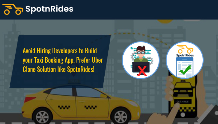 Avoid Hiring Developers to Build your Taxi Booking App, Prefer Uber Clone Solution like SpotnRides!