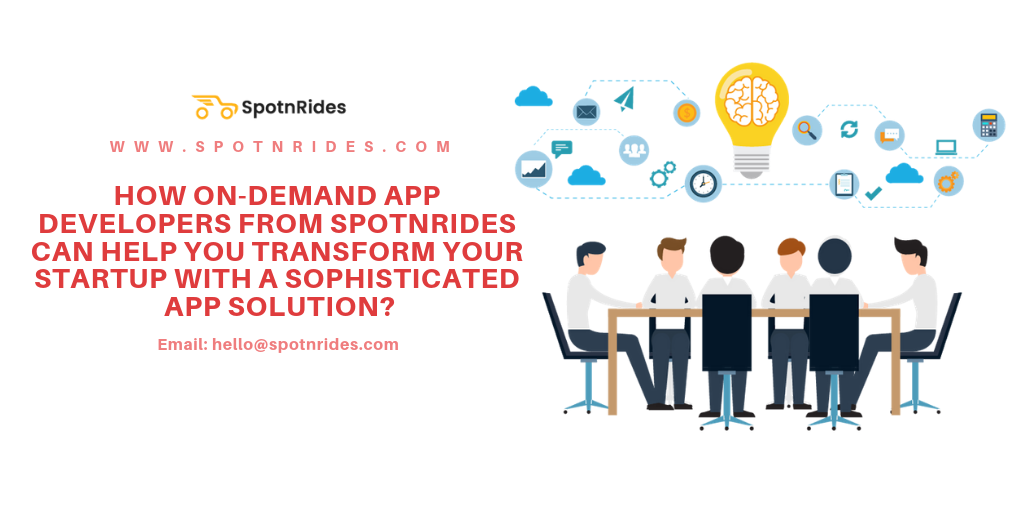 How On-Demand App Developers from SpotnRides Can Help You Transform Your Startup with a Sophisticated App Solution?