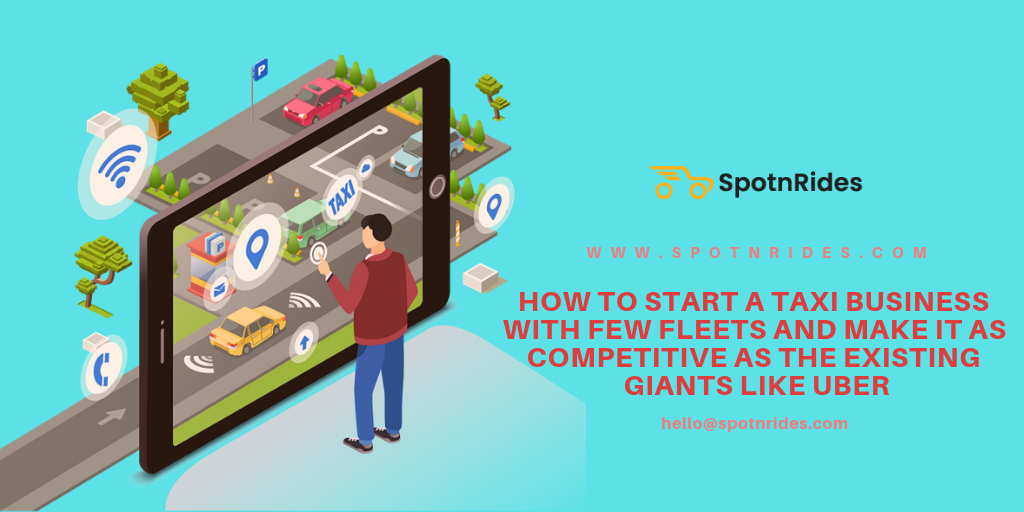 How to Start a Taxi Business with few Fleets and make it as Competitive as the Existing Giants like Uber