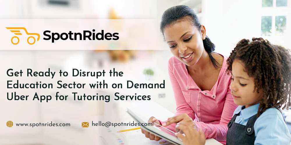 Get Ready to Disrupt the Education Sector with on Demand Uber App for Tutoring Services