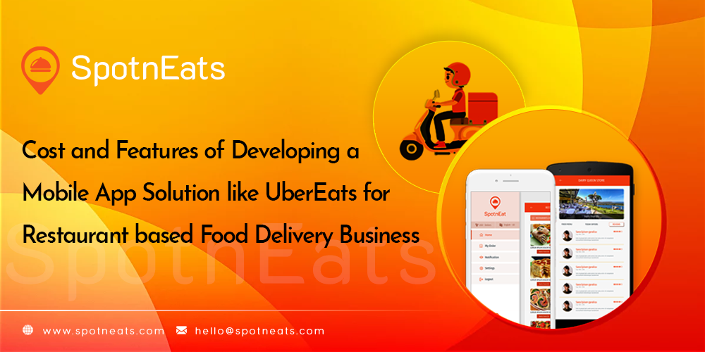Cost and Features of Developing a Mobile App Solution like UberEats for Restaurant based Food Delivery Business