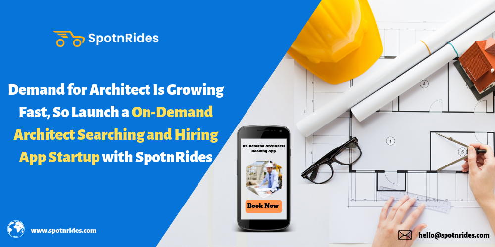 Demand for Architect Is Growing Fast, So Launch an On-Demand Architect Searching and Hiring App Startup with SpotnRides
