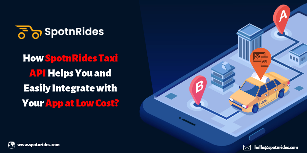 How SpotnRides Taxi API Helps You and Easily Integrate with Your App at Low Cost?