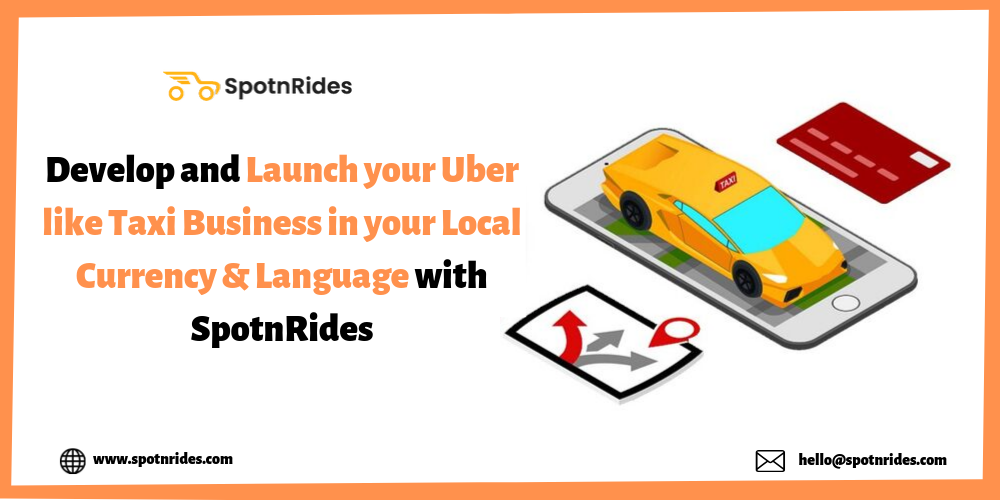 Develop and Launch your Uber like Taxi Business in your Local Currency & Language with SpotnRides