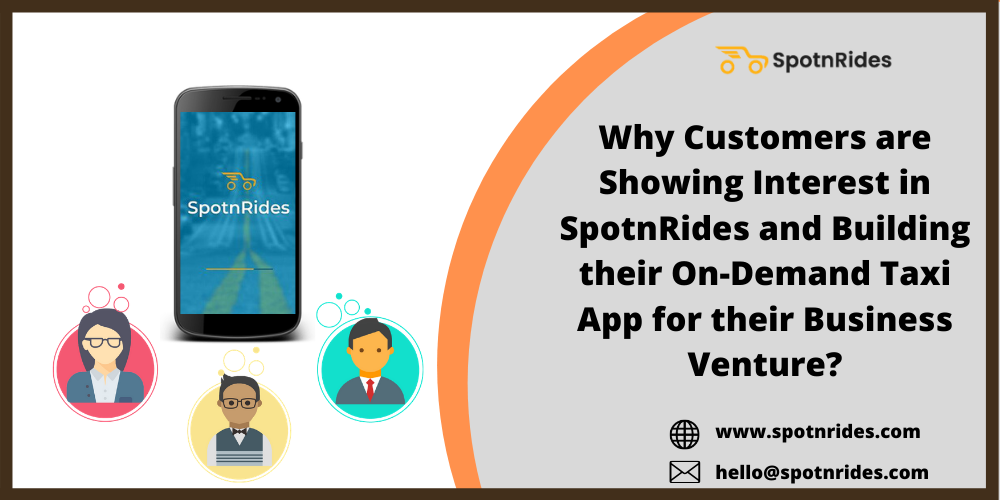 Why Customers are Showing Interest in SpotnRides and Building their On-Demand Taxi App for their Business Venture?
