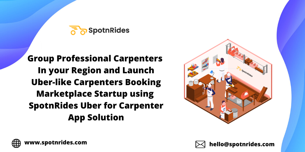 Group Professional Carpenters In your Region and Launch Uber-like Carpenters Booking Marketplace Startup using SpotnRides Uber for Carpenter App Solution