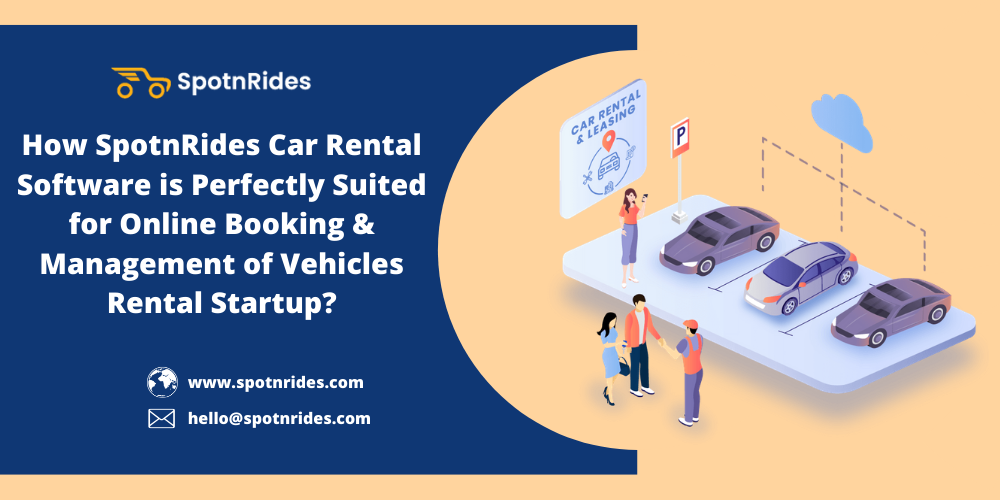 How SpotnRides Car Rental Software is Perfectly Suited for Online Booking & Management of Vehicles Rental Startup?