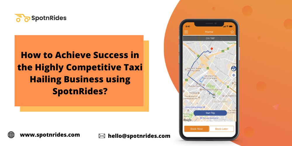 How to Achieve Success in the Highly Competitive Taxi Hailing Business using SpotnRides?