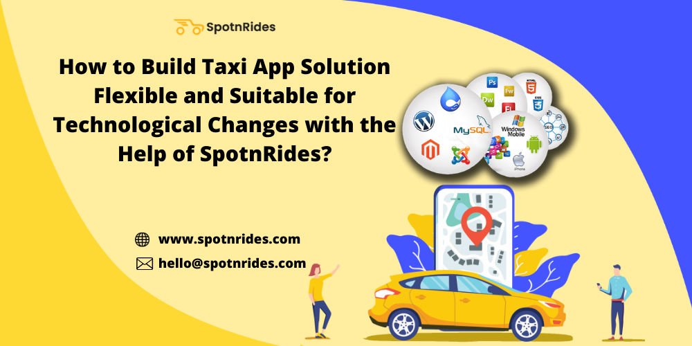 How to Build Taxi App Solution Flexible and Suitable for Technological Changes with the Help of SpotnRides?