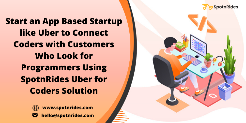 Start an App Based Startup like Uber to Connect Coders with Customers Who Look for Programmers Using SpotnRides Uber for Coders Solution