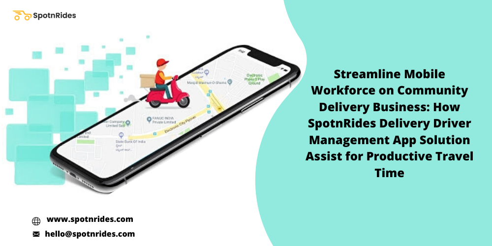Streamline Mobile Workforce on Community Delivery Business: How SpotnRides Delivery Driver Management App Solution Assist for Productive Travel Time