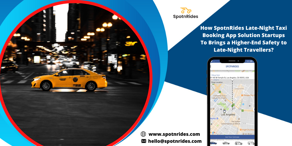 How SpotnRides Late-Night Taxi Booking App Solution Startups To Brings a Higher-End Safety to Late-Night Travelers?