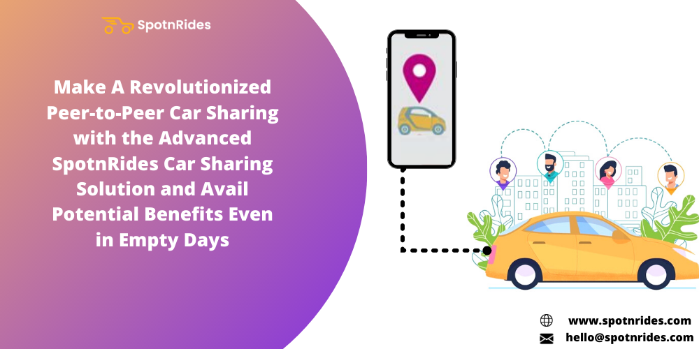 Make A Revolutionized Peer-To-Peer Car Sharing With The Advanced SpotnRides Car Sharing Solution And Avail Potential Benefits Even In Empty Days