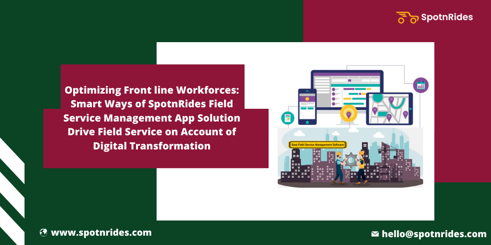 Optimizing Front Line Workforces: Smart Ways of SpotnRides Field Service Management App Solution Drive Field Service On Account of Digital Transformation