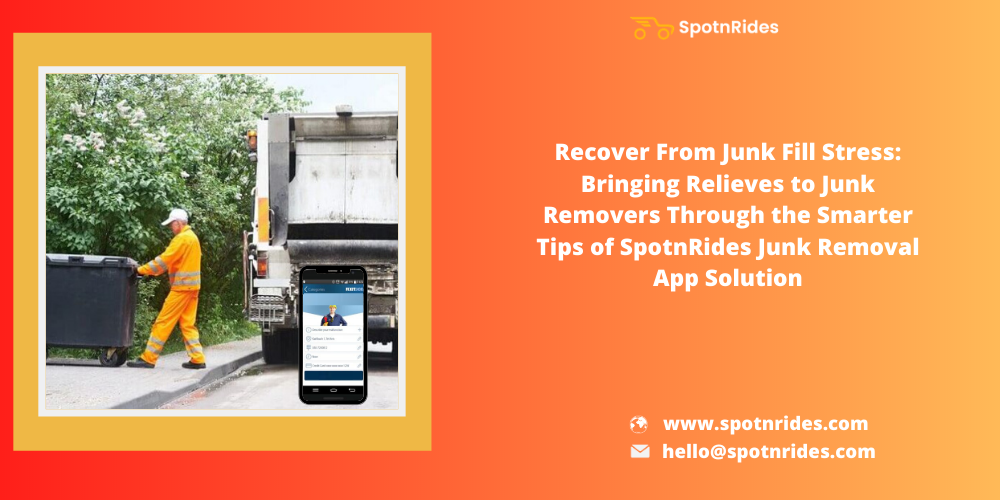 Recover From Junk Fill Stress: Bringing Relieves To Junk Removers Through The Smarter Tips of SpotnRides Junk Removal App Solution