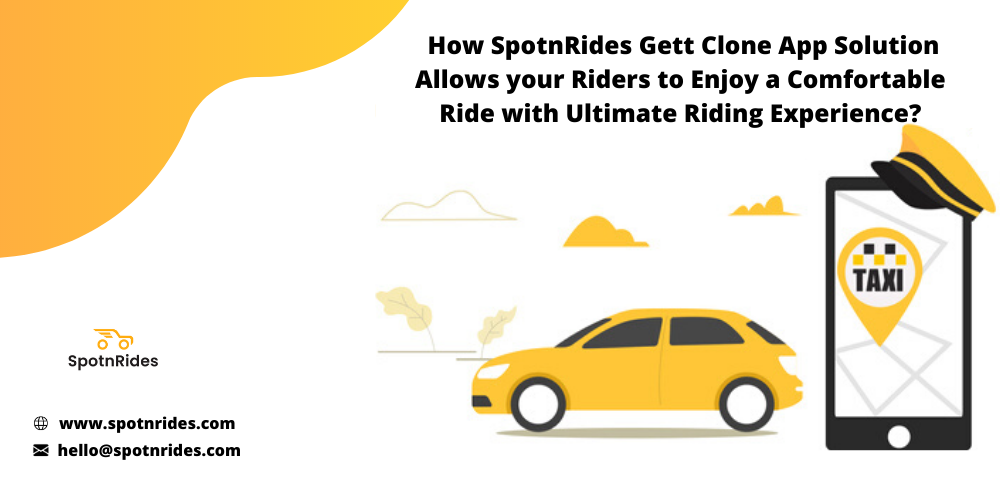 How SpotnRides Gett Clone App Solution Allows Your Riders To Enjoy A Comfortable Ride With Ultimate Riding Experience?