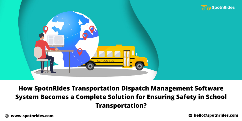 How SpotnRides Transportation Dispatch Management Software System Becomes A Complete Solution For Ensuring Safety In School Transportation?