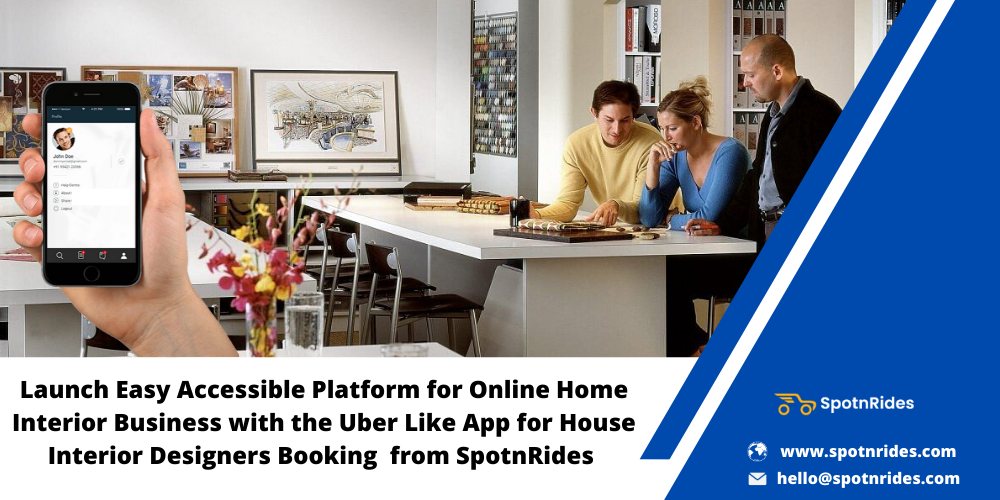 Launch Easy Accessible Platform For Online Home Interior Business With The Uber Like App For House Interior Designers Booking From SpotnRides