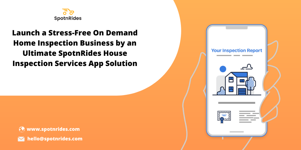 Launch A Stress-Free On Demand Home Inspection Business By An Ultimate SpotnRides House Inspection Services App Solution