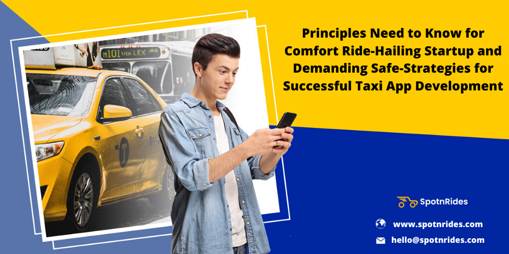 Principles Need To Know For Comfort Ride-Hailing Startup And Demanding Safe-Strategies For Successful Taxi App Development