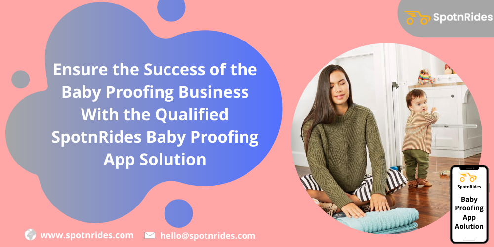 Ensure The Success Of The Baby Proofing Business With The Qualified SpotnRides Baby Proofing App Solution