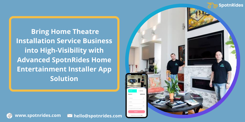 Bring Home Theatre Installation Service Business Into High-Visibility With Advanced SpotnRides Home Entertainment Installer App Solution