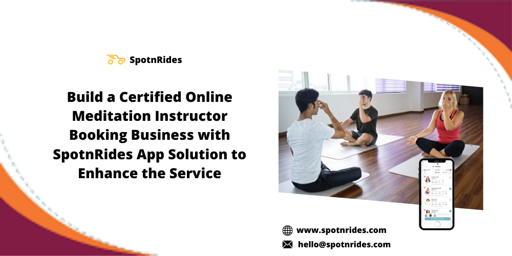 Build A Certified Online Meditation Instructor Booking Business With SpotnRides App Solution To Enhance The Service