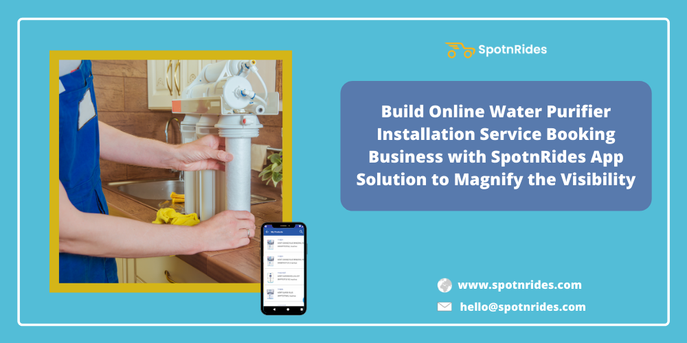 Build Online Water Purifier Installation Service Booking Business With SpotnRides App Solution To Magnify The Visibility