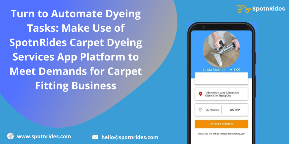 Turn to Automate Dyeing Tasks: Make Use of SpotnRides Carpet Dyeing Services App Platform to Meet Demands for Carpet Fitting Business