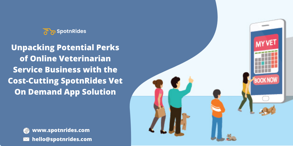 Unpacking Potential Perks Of Online Veterinarian Service Business With The Cost-Cutting SpotnRides Vet On Demand App Solution