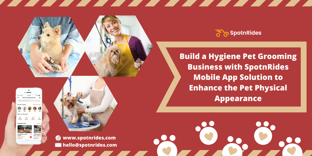 Build A Hygiene Pet Grooming Business With SpotnRides Mobile App Solution To Enhance The Pet Physical Appearance