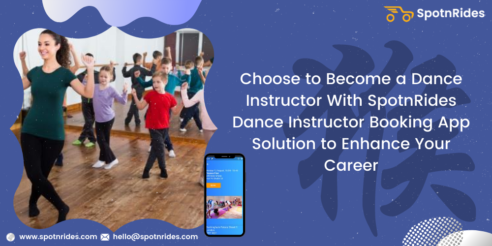 Choose To Become A Dance Instructor With SpotnRides Dance Instructor Booking App Solution To Enhance Your Career