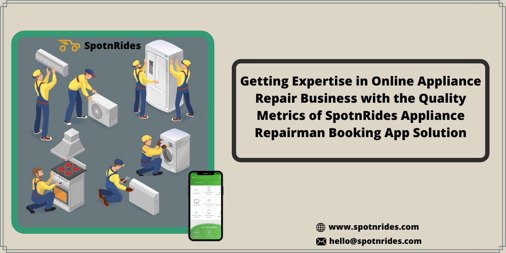 Getting Expertise In Online Appliance Repair Business With The Quality Metrics Of SpotnRides Appliance Repairman Booking App Solution