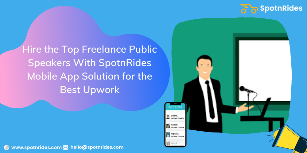 Hire the top Freelance Public Speakers With SpotnRides Mobile App Solution for the Best Upwork
