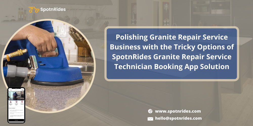 Polishing Granite Repair Service Business With The Tricky Options Of SpotnRides Granite Repair Service Technician Booking App Solution
