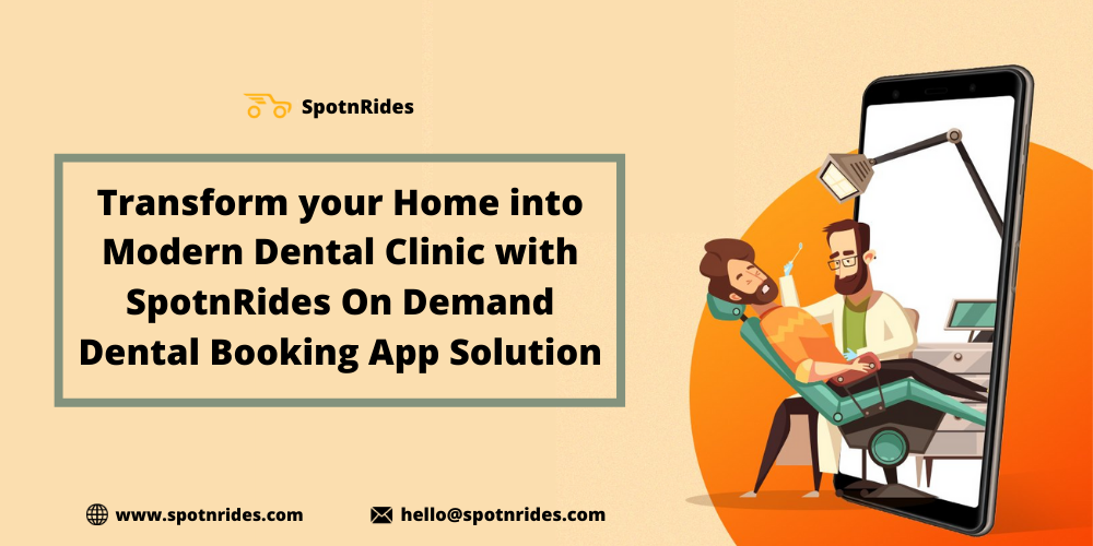 Transform Your Home Into Modern Dental Clinic With SpotnRides On Demand Dental Booking App Solution