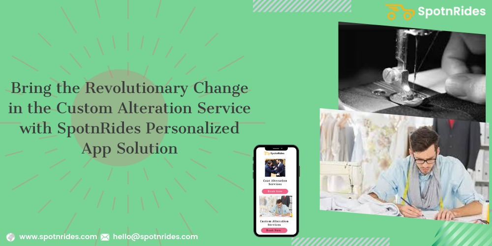 Bring The Revolutionary Change In The Custom Alteration Service With SpotnRides Personalized App Solution