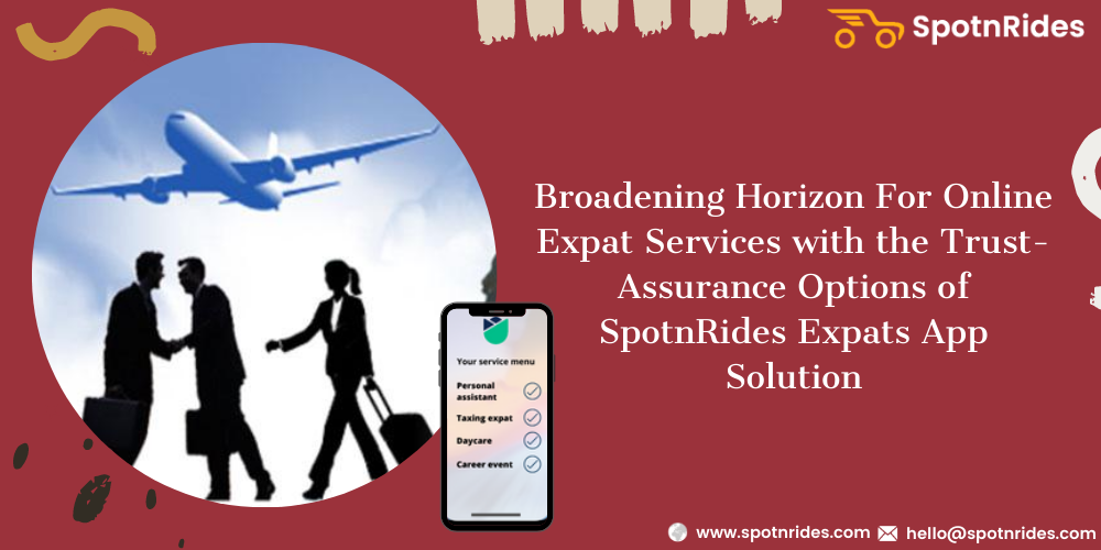 Broadening Horizon For Online Expat Services With The Trust-Assurance Options Of SpotnRides Expats App Solution