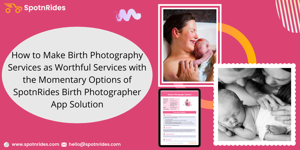 How To Make Birth Photography Services As Worthwhile Services With The Momentary Options Of SpotnRides Birth Photographer App Solution?