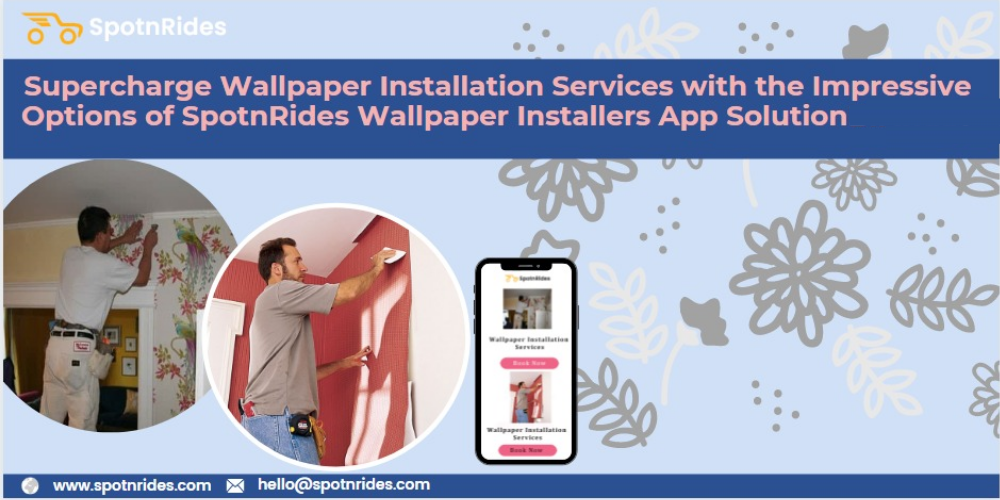 Supercharge Wallpaper Installation Services With The Impressive Options Of SpotnRides Wallpaper Installer Booking App Solution