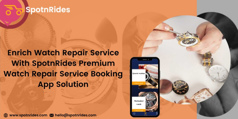 Enrich Watch Repair Service With SpotnRides Premium Watch Repair Service Booking App Solution