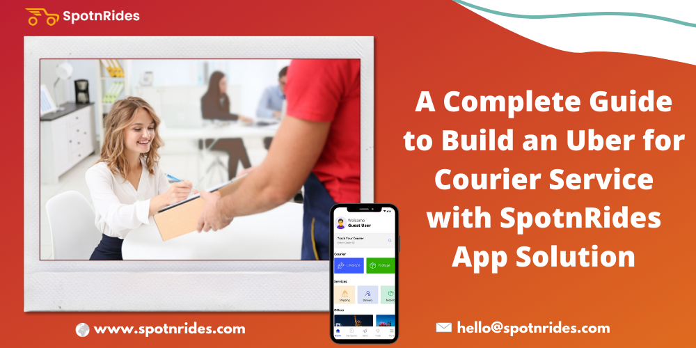 A Complete Guide To Build An Uber For Courier Service With SpotnRides App Solution