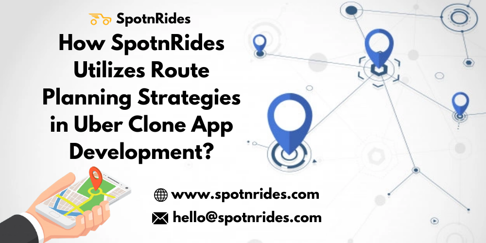 How SpotnRides Utilizes Route Planning Strategies in Uber Clone App Development?