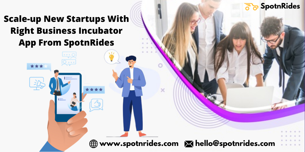 Scale-up New Startups With Right Business Incubator App From SpotnRides
