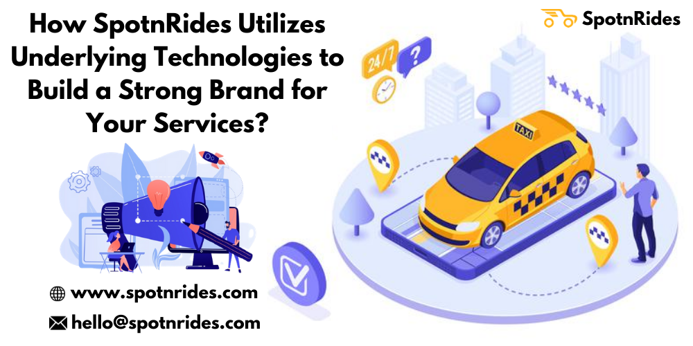 How SpotnRides Utilizes Underlying Technologies to Build a Strong Brand for Your Services?