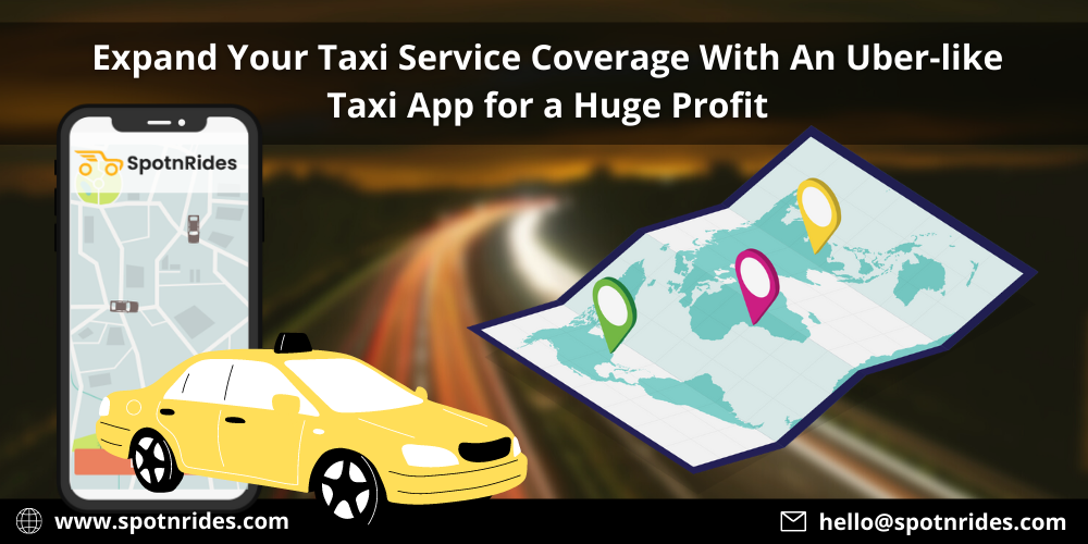 Expand Your Taxi Service Coverage With An Uber-like Taxi App for a Huge Profit