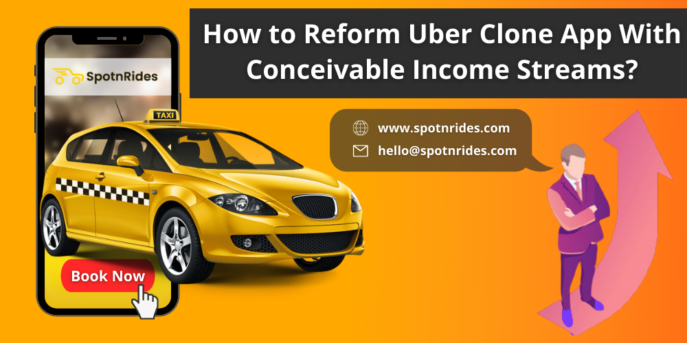 How to Reform Uber Clone App with Conceivable Income Streams?
