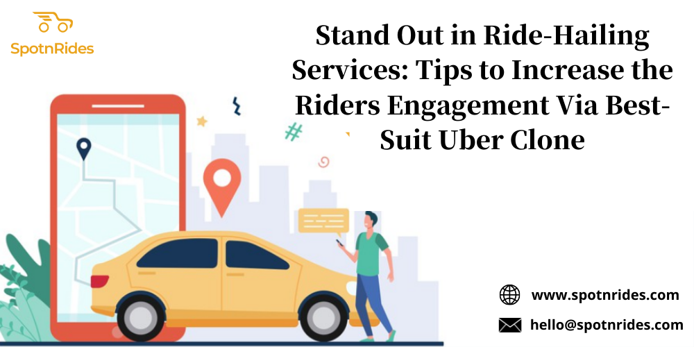 Stand Out in Ride-Hailing Services: Tips to Increase the Riders Engagement Via Best-Suit Uber Clone