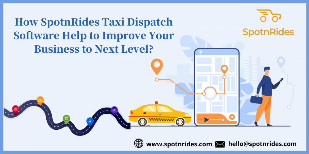 How SpotnRides’ Taxi Dispatch Software Help to Improve Your Business to the Next Level?