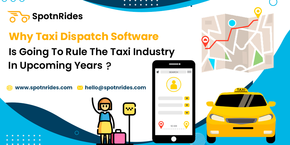 Why Taxi Dispatch Software Is Going To Rule The Taxi Industry In Upcoming Years?